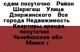 сдам посуточно › Район ­ Шерегеш › Улица ­ Дзержинского - Все города Недвижимость » Квартиры аренда посуточно   . Челябинская обл.,Миасс г.